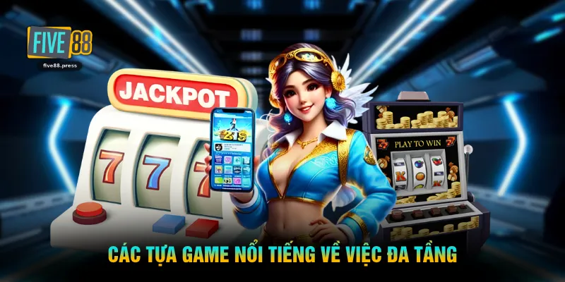 Các tựa game nổi tiếng về việc đa tầng 